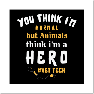 You think I'm normal but animals think i'm a hero, vet tech ,  animal saver / veteran Posters and Art